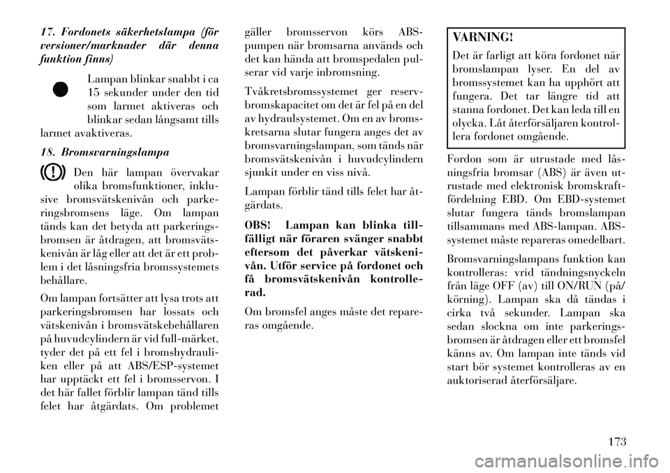 Lancia Voyager 2013 Drift- och underhållshandbok (in Swedish) 17. Fordonets säkerhetslampa (för
versioner/marknader där denna
funktion finns)Lampan blinkar snabbt i ca
15 sekunder under den tid
som larmet aktiveras och
blinkar sedan långsamt tills
larmet ava Lancia Voyager 2013 Drift- och underhållshandbok (in Swedish) 17. Fordonets säkerhetslampa (för
versioner/marknader där denna
funktion finns)Lampan blinkar snabbt i ca
15 sekunder under den tid
som larmet aktiveras och
blinkar sedan långsamt tills
larmet ava