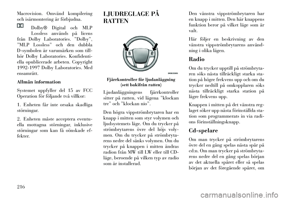 Lancia Voyager 2013  Drift- och underhållshandbok (in Swedish) Macrovision. Omvänd kompilering
och isärmontering är förbjudna.Dolby® Digital och MLP
Lossless används på licens
från Dolby Laboratories. ”Dolby”,
”MLP Lossless” och den dubbla
D-symbo