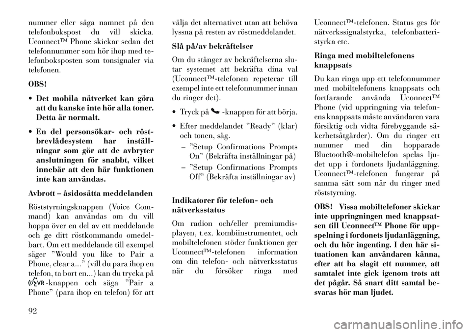 Lancia Voyager 2013 Drift- och underhållshandbok (in Swedish) nummer eller säga namnet på den
telefonbokspost du vill skicka.
Uconnect™ Phone skickar sedan det
telefonnummer som hör ihop med te-
lefonboksposten som tonsignaler via
telefonen.
OBS!
Det mobi Lancia Voyager 2013 Drift- och underhållshandbok (in Swedish) nummer eller säga namnet på den
telefonbokspost du vill skicka.
Uconnect™ Phone skickar sedan det
telefonnummer som hör ihop med te-
lefonboksposten som tonsignaler via
telefonen.
OBS!
Det mobi