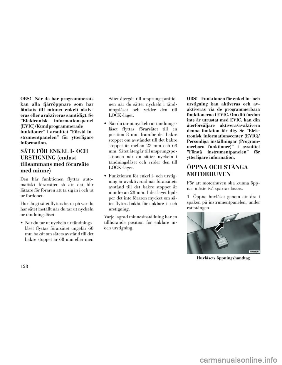 Lancia Voyager 2014 Drift- och underhållshandbok (in Swedish) OBS! När de har programmerats
kan alla fjärröppnare som har
länkats till minnet enkelt aktiv-
eras eller avaktiveras samtidigt. Se
”Elektronisk informationspanel
(EVIC)/Kundprogrammerade
funktio Lancia Voyager 2014 Drift- och underhållshandbok (in Swedish) OBS! När de har programmerats
kan alla fjärröppnare som har
länkats till minnet enkelt aktiv-
eras eller avaktiveras samtidigt. Se
”Elektronisk informationspanel
(EVIC)/Kundprogrammerade
funktio