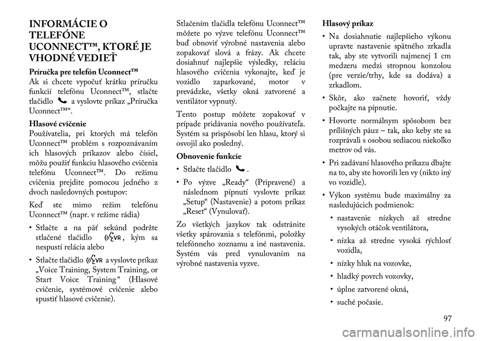 Lancia Voyager 2011  Návod na použitie a údržbu (in Slovak) INFORMÁCIE O 
TELEFÓNE
UCONNECT™, KTORÉ JE
VHODNÉ VEDIEŤ
Príručka pre telefón Uconnect™ 
Ak si chcete vypočuť krátku príručku
funkcií telefónu Uconnect™, stlačte
tlačidlo
a vysl