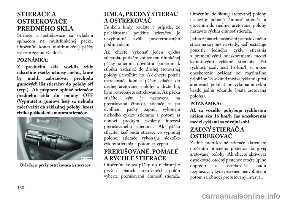 Lancia Voyager 2011 Návod na použitie a údržbu (in Slovak) STIERAČE A
OSTREKOVAČE
PREDNÉHO SKLA
Stierače a ostrekovače sa ovládajú
spínačom na multifunkčnej páčke.
Otočením konca multifunkčnej páčky
vyberte želanú rýchlosť. POZNÁMKA: Lancia Voyager 2011 Návod na použitie a údržbu (in Slovak) STIERAČE A
OSTREKOVAČE
PREDNÉHO SKLA
Stierače a ostrekovače sa ovládajú
spínačom na multifunkčnej páčke.
Otočením konca multifunkčnej páčky
vyberte želanú rýchlosť. POZNÁMKA: