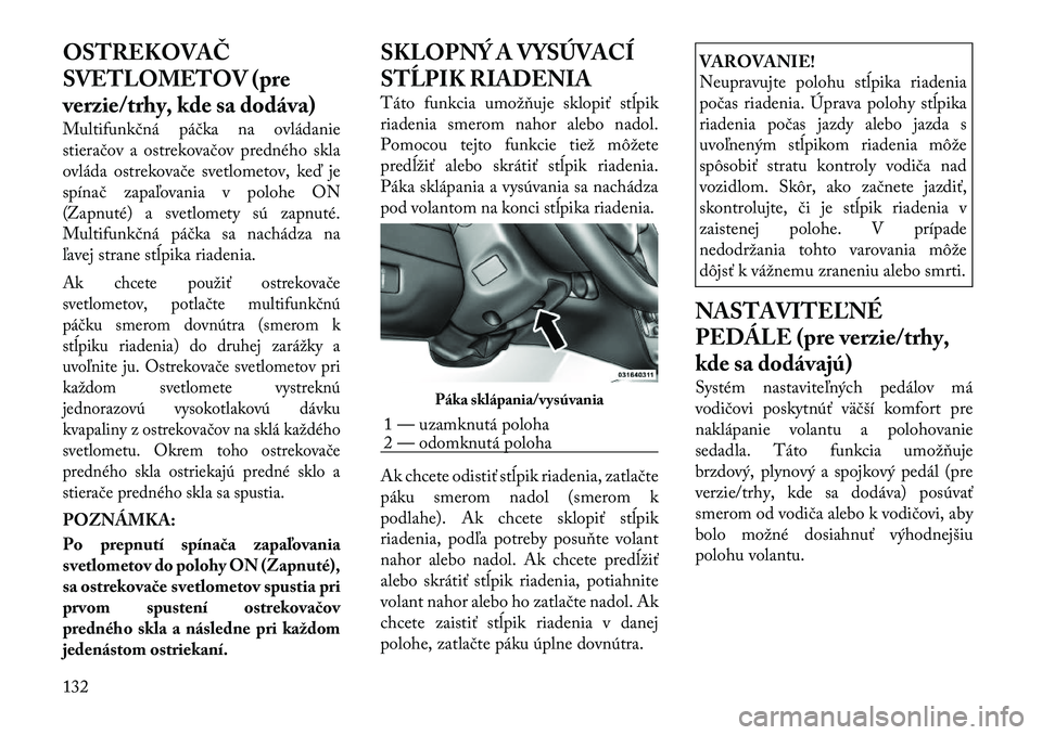 Lancia Voyager 2011 Návod na použitie a údržbu (in Slovak) OSTREKOVAČ
SVETLOMETOV (pre
verzie/trhy, kde sa dodáva)
Multifunkčná páčka na ovládanie
stieračov a ostrekovačov predného skla
ovláda ostrekovače svetlometov, keď je
spínač zapaľova Lancia Voyager 2011 Návod na použitie a údržbu (in Slovak) OSTREKOVAČ
SVETLOMETOV (pre
verzie/trhy, kde sa dodáva)
Multifunkčná páčka na ovládanie
stieračov a ostrekovačov predného skla
ovláda ostrekovače svetlometov, keď je
spínač zapaľova