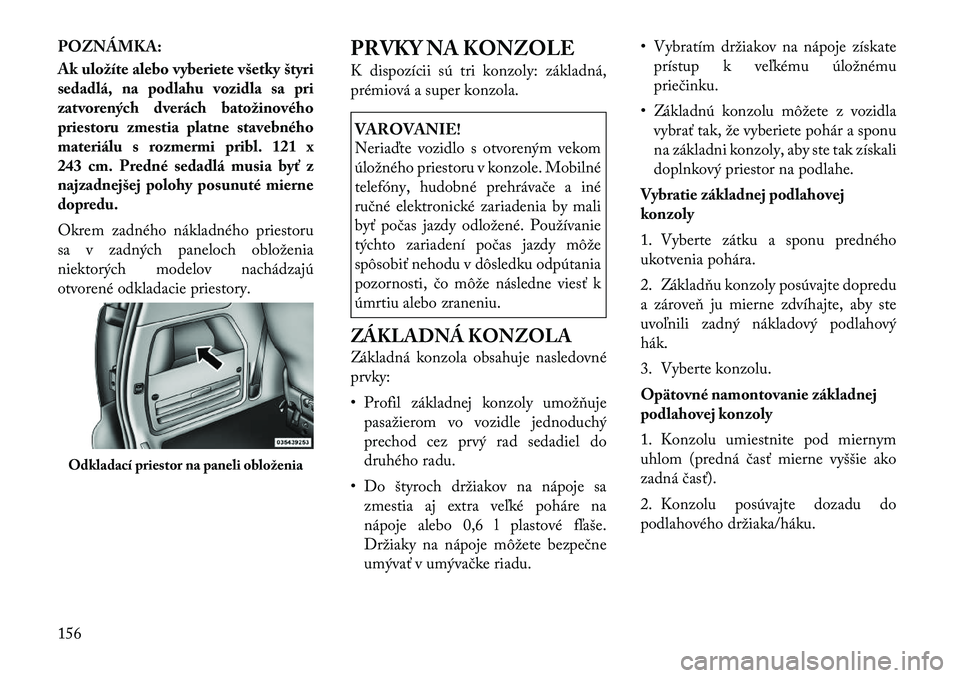 Lancia Voyager 2011  Návod na použitie a údržbu (in Slovak) POZNÁMKA: 
Ak uložíte alebo vyberiete všetky štyri 
sedadlá, na podlahu vozidla sa pri
zatvorených dverách batožinového
priestoru zmestia platne stavebného
materiálu s rozmermi pribl. 121 