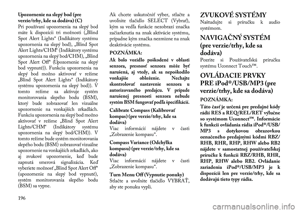 Lancia Voyager 2011 Návod na použitie a údržbu (in Slovak) Upozornenie na slepý bod (pre
verzie/trhy, kde sa dodáva) (C)Pri používaní upozornenia na slepý bod
máte k dispozícii tri možnosti („Blind
Spot Alert Lights“ (Indikátory systému
upozo Lancia Voyager 2011 Návod na použitie a údržbu (in Slovak) Upozornenie na slepý bod (pre
verzie/trhy, kde sa dodáva) (C)Pri používaní upozornenia na slepý bod
máte k dispozícii tri možnosti („Blind
Spot Alert Lights“ (Indikátory systému
upozo