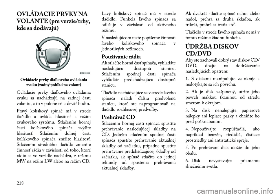 Lancia Voyager 2011 Návod na použitie a údržbu (in Slovak) OVLÁDACIE PRVKY NA
VOLANTE (pre verzie/trhy,
kde sa dodávajú)
Ovládacie prvky diaľkového ovládania
zvuku sa nachádzajú na zadnej časti
volantu, a to v polohe tri a deväť hodín.
Pravý Lancia Voyager 2011 Návod na použitie a údržbu (in Slovak) OVLÁDACIE PRVKY NA
VOLANTE (pre verzie/trhy,
kde sa dodávajú)
Ovládacie prvky diaľkového ovládania
zvuku sa nachádzajú na zadnej časti
volantu, a to v polohe tri a deväť hodín.
Pravý
