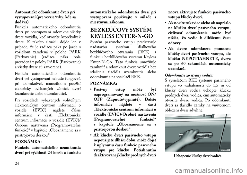Lancia Voyager 2011 Návod na použitie a údržbu (in Slovak) Automatické odomknutie dverí pri
vystupovaní (pre verzie/trhy, kde sa
dodáva)
Funkcia automatického odomknutia
dverí pri vystupovaní odomkne všetky
dvere vozidla, keď otvoríte ktorékoľvek Lancia Voyager 2011 Návod na použitie a údržbu (in Slovak) Automatické odomknutie dverí pri
vystupovaní (pre verzie/trhy, kde sa
dodáva)
Funkcia automatického odomknutia
dverí pri vystupovaní odomkne všetky
dvere vozidla, keď otvoríte ktorékoľvek