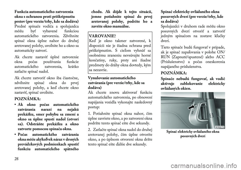 Lancia Voyager 2011 Návod na použitie a údržbu (in Slovak) Funkcia automatického zatvorenia
okna s ochranou proti priškripnutiu
prstov (pre verzie/trhy, kde sa dodáva)
Predné spínače vodiča a spolujazdca
môžu byť vybavené funkciou
automatického z Lancia Voyager 2011 Návod na použitie a údržbu (in Slovak) Funkcia automatického zatvorenia
okna s ochranou proti priškripnutiu
prstov (pre verzie/trhy, kde sa dodáva)
Predné spínače vodiča a spolujazdca
môžu byť vybavené funkciou
automatického z