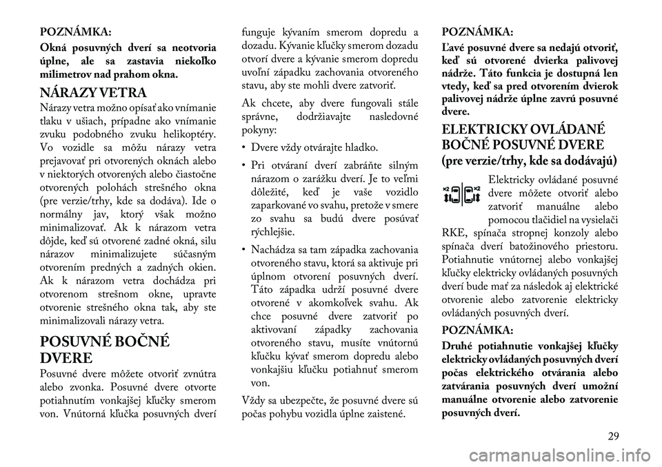 Lancia Voyager 2011 Návod na použitie a údržbu (in Slovak) POZNÁMKA:
Okná posuvných dverí sa neotvoria
úplne, ale sa zastavia niekoľko
milimetrov nad prahom okna.
NÁRAZY VETRA
Nárazy vetra možno opísať ako vnímanie
tlaku v ušiach, prípadne Lancia Voyager 2011 Návod na použitie a údržbu (in Slovak) POZNÁMKA:
Okná posuvných dverí sa neotvoria
úplne, ale sa zastavia niekoľko
milimetrov nad prahom okna.
NÁRAZY VETRA
Nárazy vetra možno opísať ako vnímanie
tlaku v ušiach, prípadne