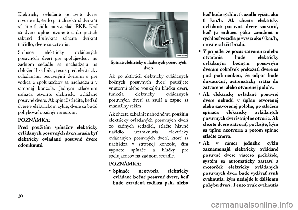 Lancia Voyager 2011 Návod na použitie a údržbu (in Slovak) Elektricky ovládané posuvné dvere
otvorte tak, že do piatich sekúnd dvakrát
stlačíte tlačidlo na vysielači RKE. Keď
sú dvere úplne otvorené a do piatich
sekúnd druhýkrát stlačíte d Lancia Voyager 2011 Návod na použitie a údržbu (in Slovak) Elektricky ovládané posuvné dvere
otvorte tak, že do piatich sekúnd dvakrát
stlačíte tlačidlo na vysielači RKE. Keď
sú dvere úplne otvorené a do piatich
sekúnd druhýkrát stlačíte d
