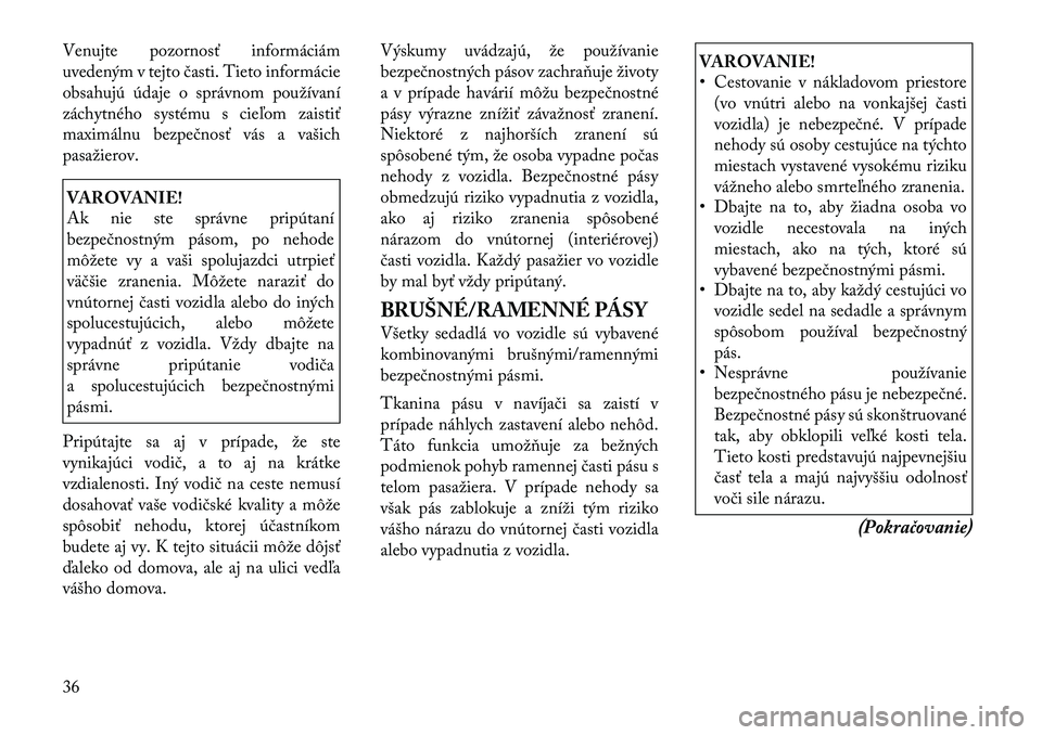 Lancia Voyager 2011 Návod na použitie a údržbu (in Slovak) Venujte pozornosť informáciám
uvedeným v tejto časti. Tieto informácie
obsahujú údaje o správnom používaní
záchytného systému s cieľom zaistiť
maximálnu bezpečnosť vás a vašichp Lancia Voyager 2011 Návod na použitie a údržbu (in Slovak) Venujte pozornosť informáciám
uvedeným v tejto časti. Tieto informácie
obsahujú údaje o správnom používaní
záchytného systému s cieľom zaistiť
maximálnu bezpečnosť vás a vašichp