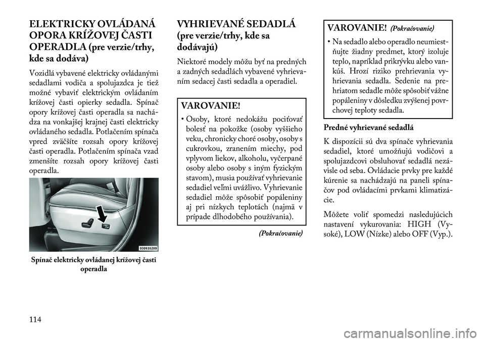 Lancia Voyager 2013  Návod na použitie a údržbu (in Slovak) ELEKTRICKY OVLÁDANÁ
OPORA KRÍŽOVEJ ČASTI
OPERADLA (pre verzie/trhy,
kde sa dodáva)
Vozidlá vybavené elektricky ovládanými
sedadlami vodiča a spolujazdca je tiež
možné vybaviť elektrick