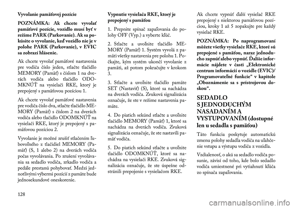 Lancia Voyager 2013 Návod na použitie a údržbu (in Slovak) Vyvolanie pamäťovej pozície
POZNÁMKA: Ak chcete vyvolať
pamäťové pozície, vozidlo musí byť v
režime PARK (Parkovanie). Ak sa po-
kúsite o vyvolanie, keď vozidlo nie je v
polohe PARK (Par Lancia Voyager 2013 Návod na použitie a údržbu (in Slovak) Vyvolanie pamäťovej pozície
POZNÁMKA: Ak chcete vyvolať
pamäťové pozície, vozidlo musí byť v
režime PARK (Parkovanie). Ak sa po-
kúsite o vyvolanie, keď vozidlo nie je v
polohe PARK (Par