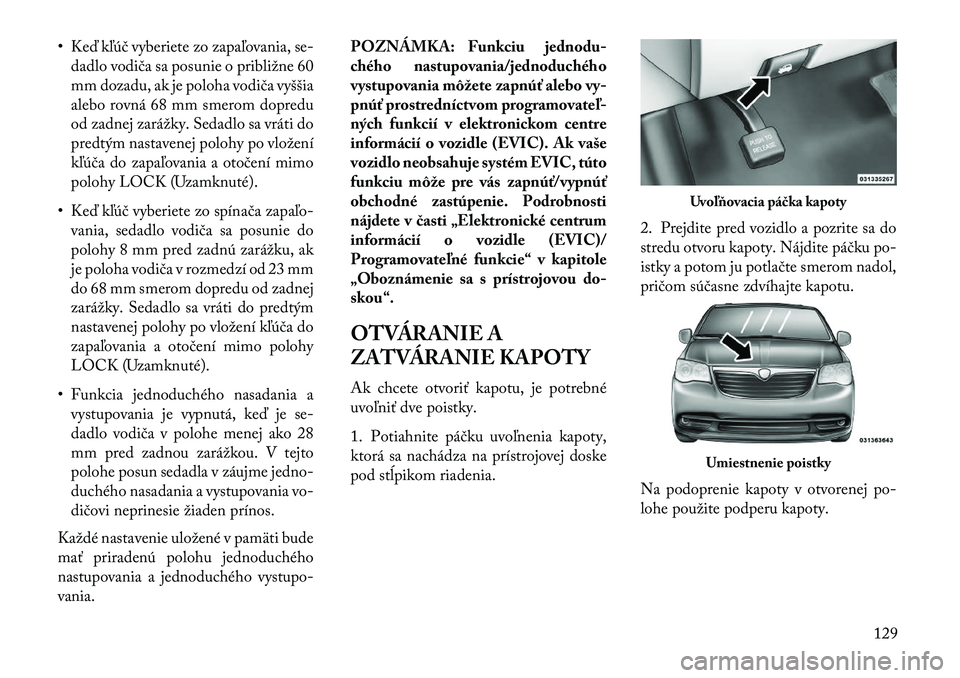 Lancia Voyager 2013 Návod na použitie a údržbu (in Slovak) • Keď kľúč vyberiete zo zapaľovania, se-dadlo vodiča sa posunie o približne 60
mm dozadu, ak je poloha vodiča vyššia
alebo rovná 68 mm smerom dopredu
od zadnej zarážky. Sedadlo sa vrát Lancia Voyager 2013 Návod na použitie a údržbu (in Slovak) • Keď kľúč vyberiete zo zapaľovania, se-dadlo vodiča sa posunie o približne 60
mm dozadu, ak je poloha vodiča vyššia
alebo rovná 68 mm smerom dopredu
od zadnej zarážky. Sedadlo sa vrát