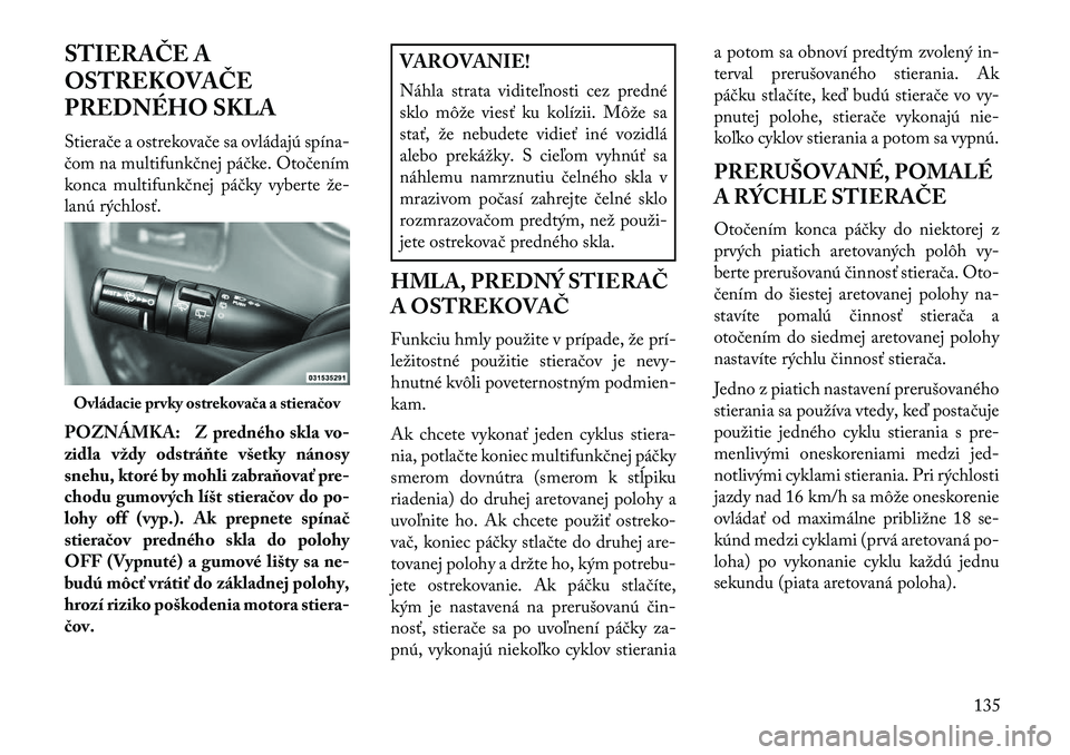 Lancia Voyager 2013  Návod na použitie a údržbu (in Slovak) STIERAČE A
OSTREKOVAČE
PREDNÉHO SKLA
Stierače a ostrekovače sa ovládajú spína