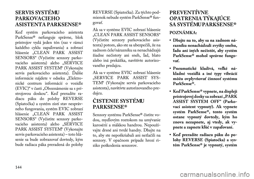 Lancia Voyager 2013  Návod na použitie a údržbu (in Slovak) SERVIS SYSTÉMU
PARKOVACIEHO
ASISTENTA PARKSENSE®
Keď systém parkovacieho asistenta
ParkSense® nefunguje správne, blok
prístrojov vydá jeden tón (raz v rámci
každého cyklu zapaľovania) a z