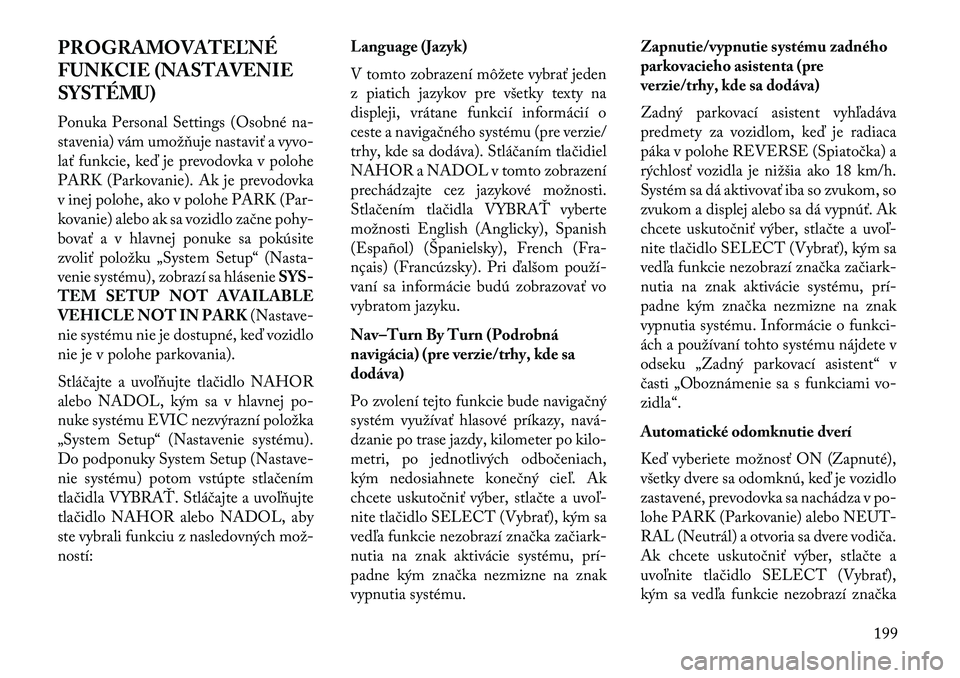 Lancia Voyager 2013  Návod na použitie a údržbu (in Slovak) PROGRAMOVATE\bNÉ
FUNKCIE (NASTAVENIE
SYSTÉMU)
Ponuka Personal Settings (Osobné na-
stavenia) vám umožňuje nastaviť a vyvo-
lať funkcie, keď je prevodovka v polohe
PARK (Parkovanie). Ak je pre