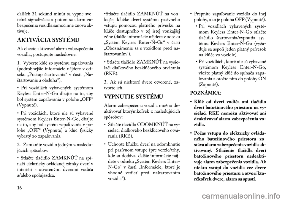 Lancia Voyager 2013 Návod na použitie a údržbu (in Slovak) ďalších 31 sekúnd minút sa vypne sve-
telná signalizácia a potom sa alarm za-
bezpečenia vozidla samočinne znova ak-
tivuje.
AKTIVÁCIA SYSTÉMU
Ak chcete aktivovať alarm zabezpečenia
vozid Lancia Voyager 2013 Návod na použitie a údržbu (in Slovak) ďalších 31 sekúnd minút sa vypne sve-
telná signalizácia a potom sa alarm za-
bezpečenia vozidla samočinne znova ak-
tivuje.
AKTIVÁCIA SYSTÉMU
Ak chcete aktivovať alarm zabezpečenia
vozid