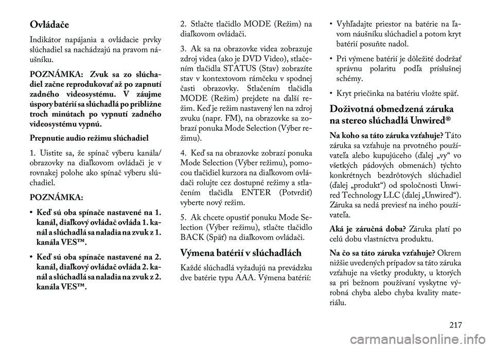 Lancia Voyager 2013  Návod na použitie a údržbu (in Slovak) Ovládače
Indikátor napájania a ovládacie prvky
slúchadiel sa nachádzajú na pravom ná
