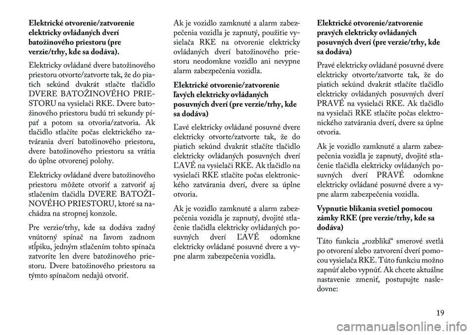 Lancia Voyager 2013  Návod na použitie a údržbu (in Slovak) Elektrické otvorenie/zatvorenie
elektricky ovládaných dverí
batožinového priestoru (pre
verzie/trhy, kde sa dodáva).
Elektricky ovládané dvere batožinového
priestoru otvorte/zatvorte tak, 