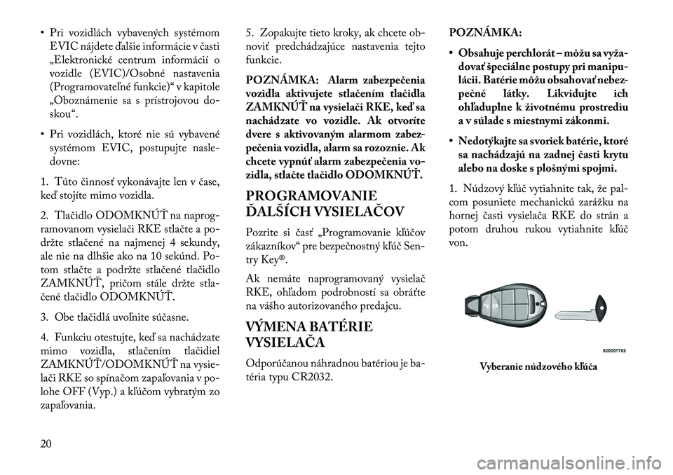 Lancia Voyager 2013  Návod na použitie a údržbu (in Slovak) • Pri vozidlách vybavených systémomEVIC nájdete ďalšie informácie v časti
„Elektronické centrum informácií o
vozidle (EVIC)/Osobné nastavenia
(Programovateľné funkcie)“ v kapitole
