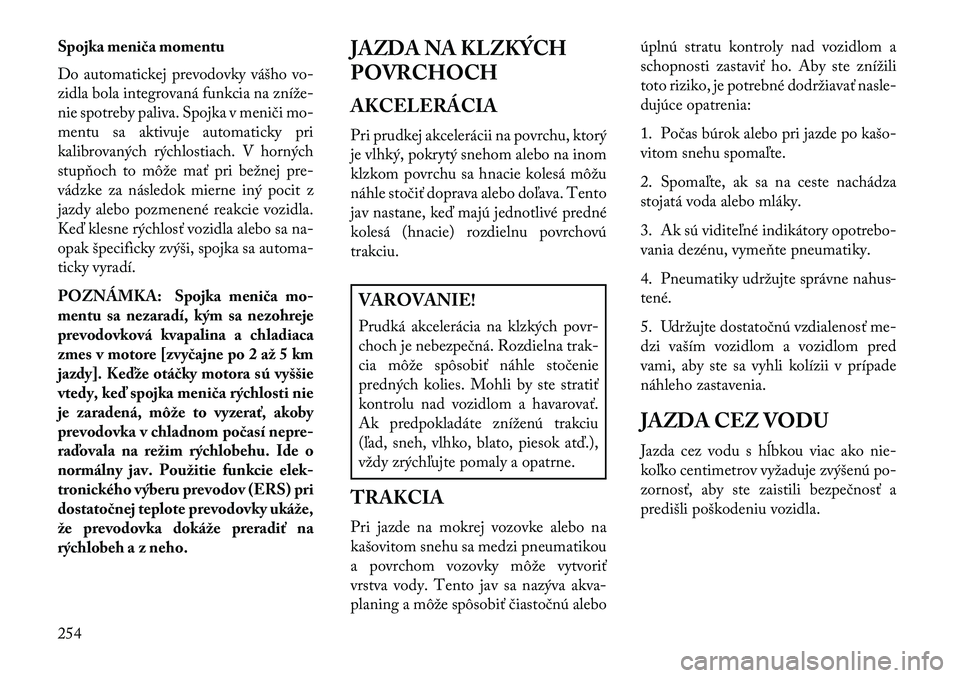 Lancia Voyager 2013  Návod na použitie a údržbu (in Slovak) Spojka meni\ba momentu
Do automatickej prevodovky vášho vo-
zidla bola integrovaná funkcia na zníže