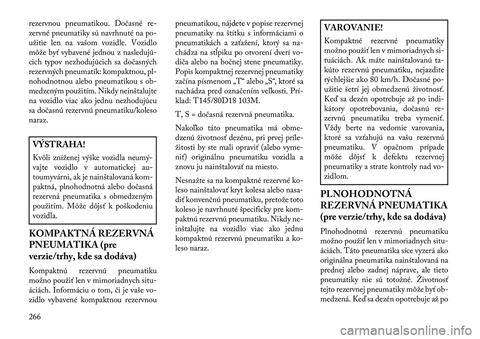 Lancia Voyager 2013  Návod na použitie a údržbu (in Slovak) rezervnou pneumatikou. Dočasné re-
zervné pneumatiky sú navrhnuté na po-
užitie len na vašom vozidle. Vozidlo
môže byť vybavené jednou z nasledujú
