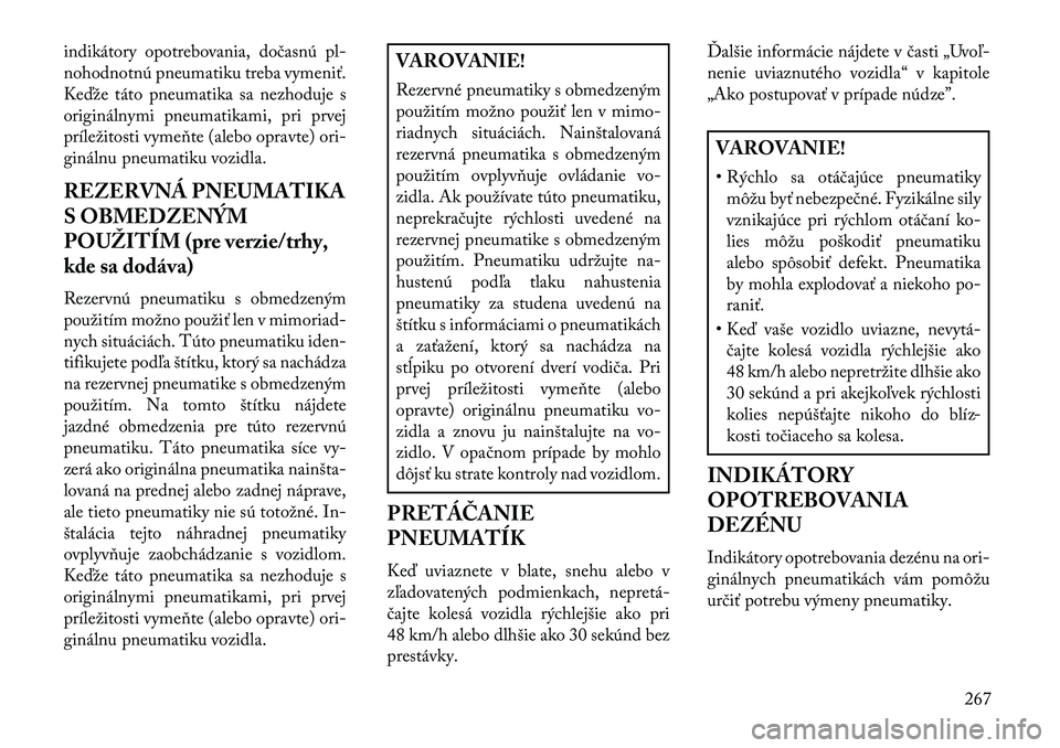 Lancia Voyager 2013  Návod na použitie a údržbu (in Slovak) indikátory opotrebovania, dočasnú pl-
nohodnotnú pneumatiku treba vymeniť.
Keďže táto pneumatika sa nezhoduje s
originálnymi pneumatikami, pri prvej
príležitosti vymeňte (alebo opravte) or
