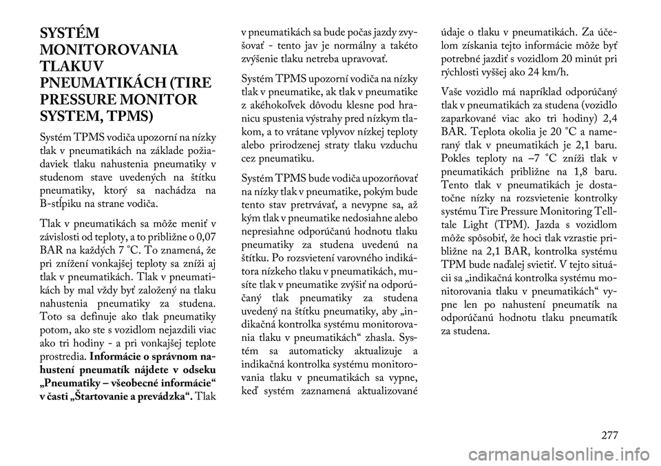 Lancia Voyager 2013  Návod na použitie a údržbu (in Slovak) SYSTÉM
MONITOROVANIA
TLAKU V
PNEUMATIKÁCH (TIRE
PRESSURE MONITOR
SYSTEM, TPMS)
Systém TPMS vodiča upozorní na nízky
tlak v pneumatikách na základe požia