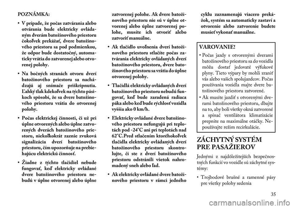 Lancia Voyager 2013 Návod na použitie a údržbu (in Slovak) POZNÁMKA:
• V prípade, že počas zatvárania alebootvárania bude elektricky ovláda-
ným dverám batožinového priestoru
čokoľvek prekážať, dvere batožino Lancia Voyager 2013 Návod na použitie a údržbu (in Slovak) POZNÁMKA:
• V prípade, že počas zatvárania alebootvárania bude elektricky ovláda-
ným dverám batožinového priestoru
čokoľvek prekážať, dvere batožino