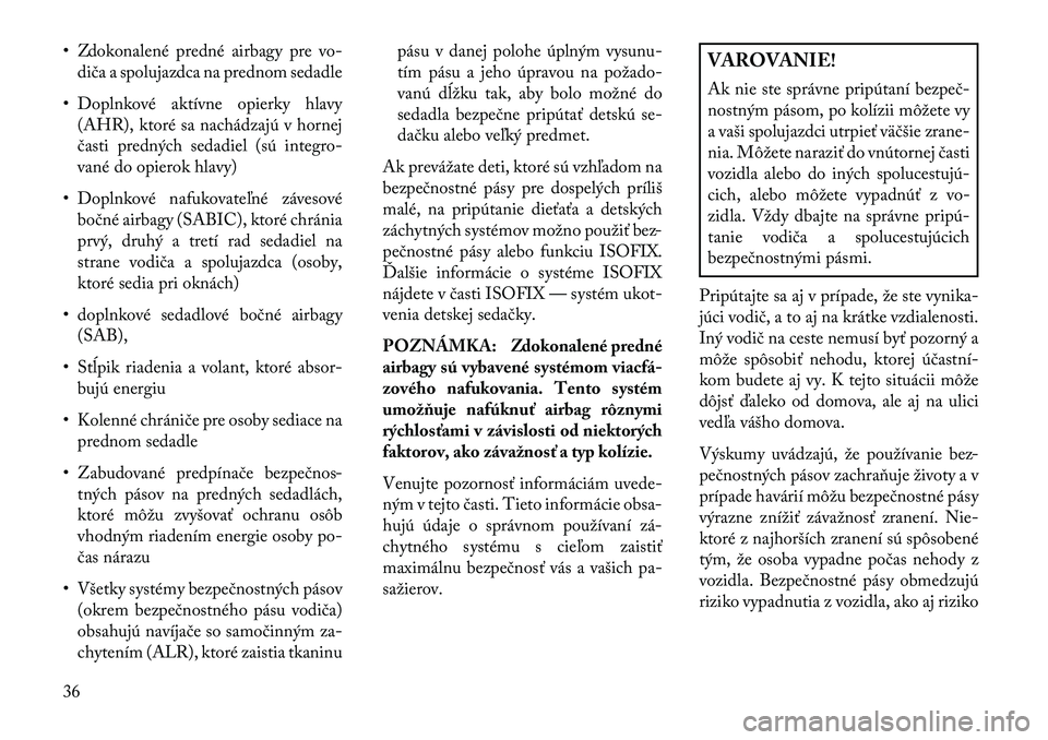Lancia Voyager 2013 Návod na použitie a údržbu (in Slovak) • Zdokonalené predné airbagy pre vo-diča a spolujazdca na prednom sedadle
• Doplnkové aktívne opierky hlavy (AHR), ktoré sa nachádzajú v hornej
časti predných sedadiel (sú integro-
van Lancia Voyager 2013 Návod na použitie a údržbu (in Slovak) • Zdokonalené predné airbagy pre vo-diča a spolujazdca na prednom sedadle
• Doplnkové aktívne opierky hlavy (AHR), ktoré sa nachádzajú v hornej
časti predných sedadiel (sú integro-
van