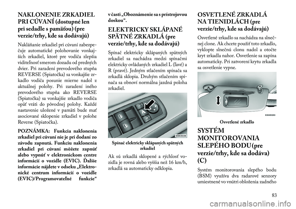 Lancia Voyager 2013 Návod na použitie a údržbu (in Slovak) NAKLONENIE ZRKADIEL
PRI CÚVANÍ (dostupné len
pri sedadle s pamäťou) (pre
verzie/trhy, kde sa dodávajú)
Nakláňanie zrkadiel pri cúvaní zabezpe-
čuje automatické polohovanie vonkaj-
ších Lancia Voyager 2013 Návod na použitie a údržbu (in Slovak) NAKLONENIE ZRKADIEL
PRI CÚVANÍ (dostupné len
pri sedadle s pamäťou) (pre
verzie/trhy, kde sa dodávajú)
Nakláňanie zrkadiel pri cúvaní zabezpe-
čuje automatické polohovanie vonkaj-
ších