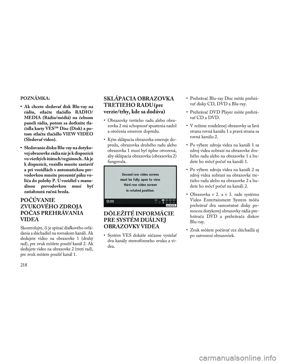 Lancia Voyager 2014 Návod na použitie a údržbu (in Slovak) POZNÁMKA:
• Ak chcete sledovať disk Blu-ray narádiu, stlačte tlačidlo RADIO/
MEDIA (Rádio/médiá) na čelnom
paneli rádia, potom sa dotknite tla-
čidla karty VES™ Disc (Disk) a po-
tom st Lancia Voyager 2014 Návod na použitie a údržbu (in Slovak) POZNÁMKA:
• Ak chcete sledovať disk Blu-ray narádiu, stlačte tlačidlo RADIO/
MEDIA (Rádio/médiá) na čelnom
paneli rádia, potom sa dotknite tla-
čidla karty VES™ Disc (Disk) a po-
tom st