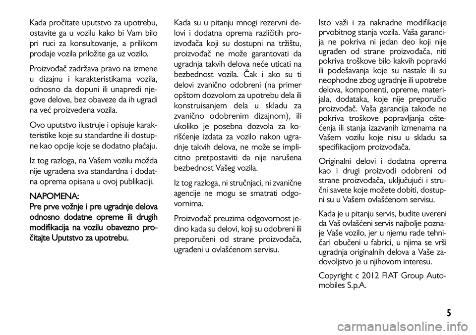 Lancia Voyager 2014 Knjižica za upotrebu i održavanje (in Serbian) 5
Kada pročitate uputstvo za upotrebu,
ostavite ga u vozilu kako bi Vam bilo
pri ruci za konsultovanje, a prilikom
prodaje vozila priložite ga uz vozilo.
Proizvođač zadržava pravo na izmene
u diz Lancia Voyager 2014 Knjižica za upotrebu i održavanje (in Serbian) 5
Kada pročitate uputstvo za upotrebu,
ostavite ga u vozilu kako bi Vam bilo
pri ruci za konsultovanje, a prilikom
prodaje vozila priložite ga uz vozilo.
Proizvođač zadržava pravo na izmene
u diz