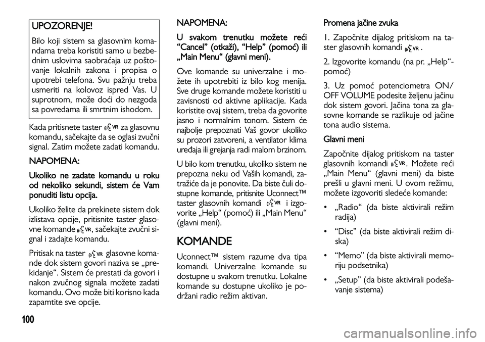 Lancia Voyager 2012  Knjižica za upotrebu i održavanje (in Serbian) 100
Kada pritisnete taster          za glasovnu
komandu, sačekajte da se oglasi zvučni
signal. Zatim možete zadati komandu.
NAPOMENA: 
Ukoliko ne zadate komandu u roku
od nekoliko sekundi, sistem �