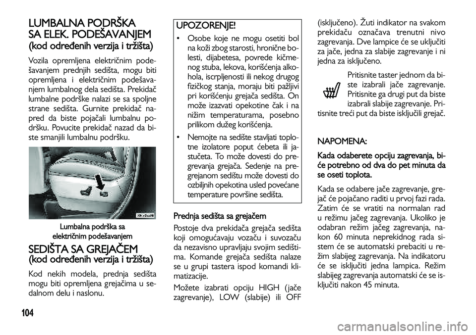 Lancia Voyager 2013 Knjižica za upotrebu i održavanje (in Serbian) 104
LUMBALNA PODRŠKA
SA ELEK. PODEŠAVANJEM
(kod određenih verzija i tržišta)
Vozila opremljena električnim pode-
šavanjem prednjih sedišta, mogu biti
opremljena i električnim podešava-
nje Lancia Voyager 2013 Knjižica za upotrebu i održavanje (in Serbian) 104
LUMBALNA PODRŠKA
SA ELEK. PODEŠAVANJEM
(kod određenih verzija i tržišta)
Vozila opremljena električnim pode-
šavanjem prednjih sedišta, mogu biti
opremljena i električnim podešava-
nje