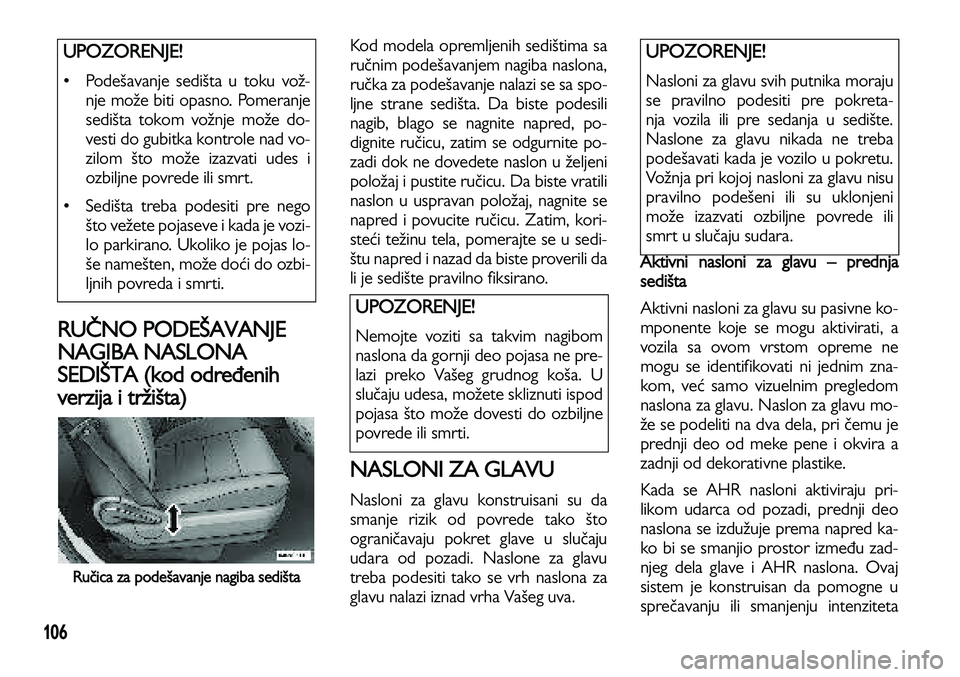 Lancia Voyager 2013 Knjižica za upotrebu i održavanje (in Serbian) 106
RUČNO PODEŠAVANJE
NAGIBA NASLONA
SEDIŠTA (kod određenih
verzija i tržišta)
Ručica za podešavanje nagiba sedišta
Kod modela opremljenih sedištima sa
ručnim podešavanjem nagiba naslona,
Lancia Voyager 2013 Knjižica za upotrebu i održavanje (in Serbian) 106
RUČNO PODEŠAVANJE
NAGIBA NASLONA
SEDIŠTA (kod određenih
verzija i tržišta)
Ručica za podešavanje nagiba sedišta
Kod modela opremljenih sedištima sa
ručnim podešavanjem nagiba naslona,