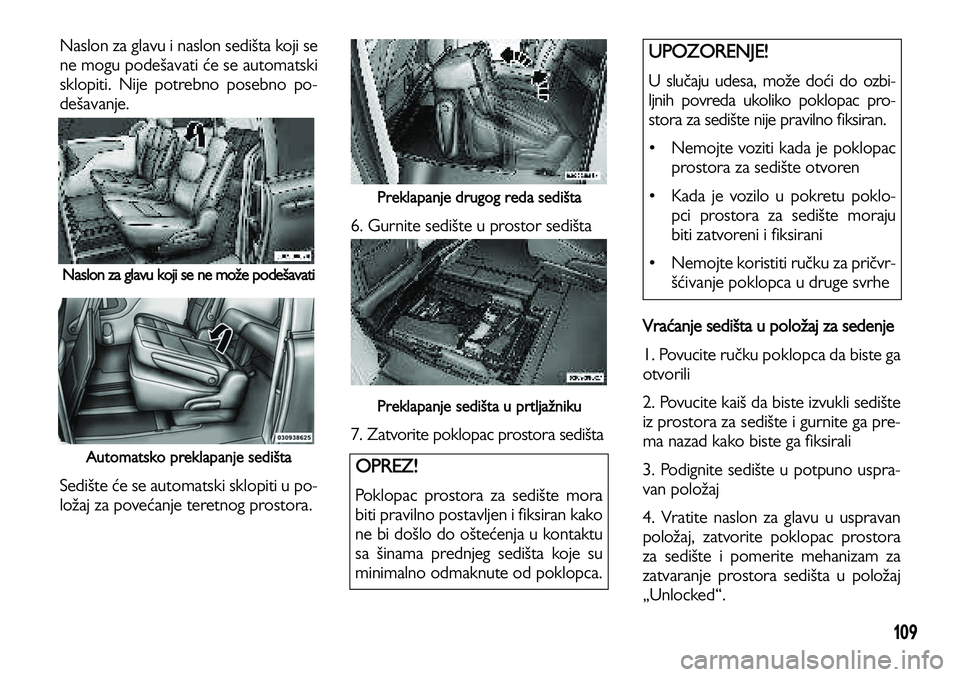 Lancia Voyager 2012  Knjižica za upotrebu i održavanje (in Serbian) 109
Naslon za glavu i naslon sedišta koji se
ne mogu podešavati će se automatski
sklopiti. Nije potrebno posebno po-
dešavanje. 
Naslon za glavu koji se ne može podešavati
Automatsko preklapanje
