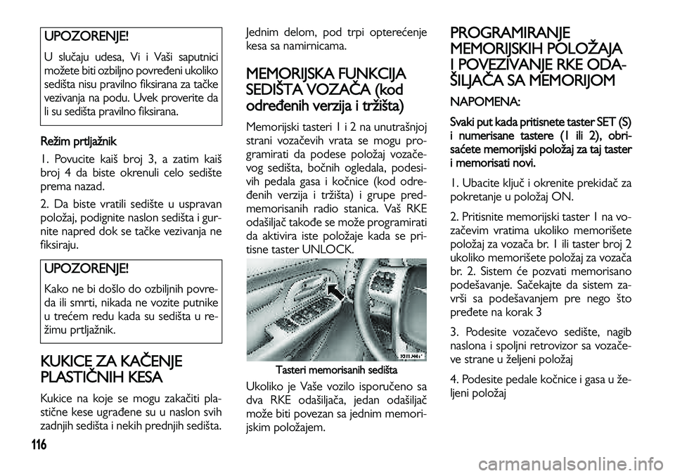 Lancia Voyager 2012  Knjižica za upotrebu i održavanje (in Serbian) 116
Režim prtljažnik
1. Povucite kaiš broj 3, a zatim kaiš
broj 4 da biste okrenuli celo sedište
prema nazad. 
2. Da biste vratili sedište u uspravan
položaj, podignite naslon sedišta i gur-
n