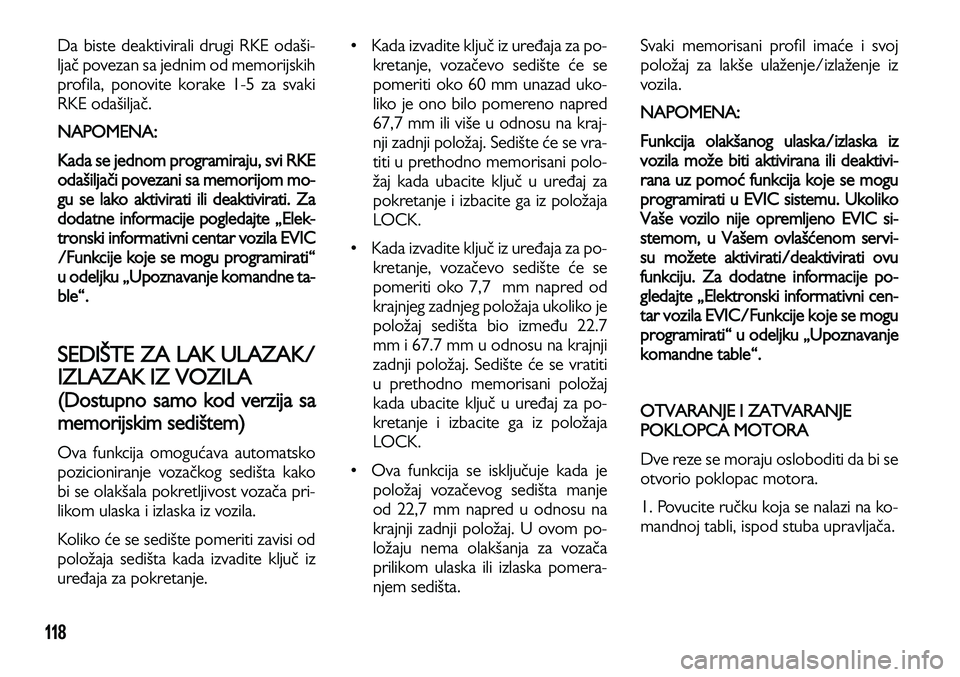 Lancia Voyager 2012  Knjižica za upotrebu i održavanje (in Serbian) 118
Da biste deaktivirali drugi RKE odaši-
ljač povezan sa jednim od memorijskih
profila, ponovite korake 1-5 za svaki
RKE odašiljač. 
NAPOMENA: 
Kada se jednom programiraju, svi RKE
odašiljači 