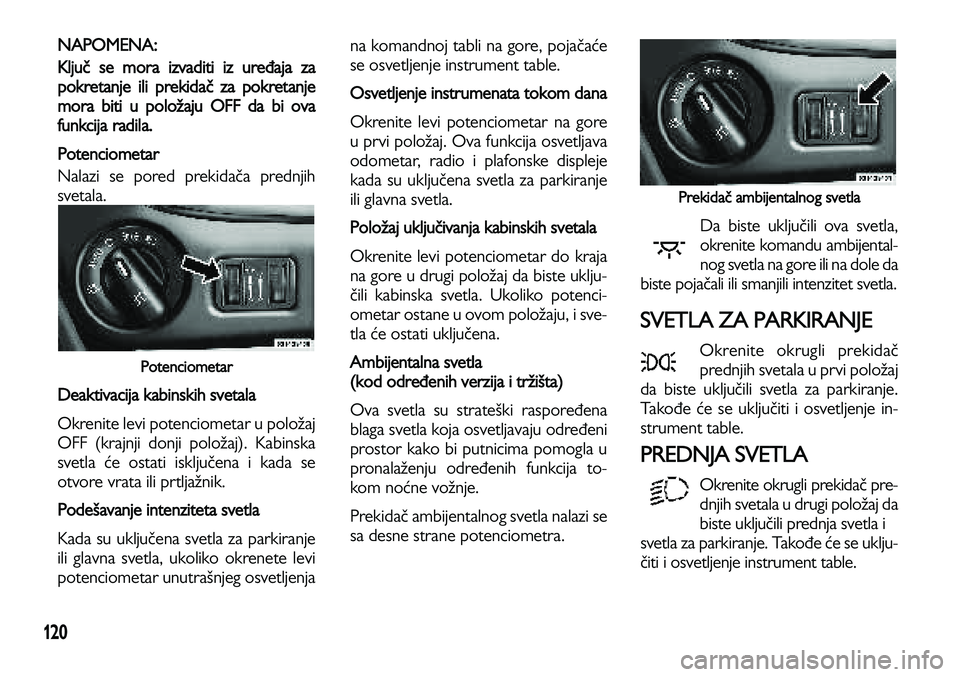 Lancia Voyager 2013 Knjižica za upotrebu i održavanje (in Serbian) 120
NAPOMENA:
Ključ se mora izvaditi iz uređaja za
pokretanje ili prekidač za pokretanje
mora biti u položa
ju OFF da bi ova
funkcija radila.
Potenciometar
Nalazi se pored prekidača prednjih
sv Lancia Voyager 2013 Knjižica za upotrebu i održavanje (in Serbian) 120
NAPOMENA:
Ključ se mora izvaditi iz uređaja za
pokretanje ili prekidač za pokretanje
mora biti u položa
ju OFF da bi ova
funkcija radila.
Potenciometar
Nalazi se pored prekidača prednjih
sv
