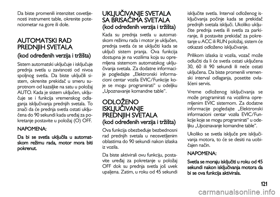 Lancia Voyager 2013 Knjižica za upotrebu i održavanje (in Serbian) 121
Da biste promenili intenzitet osvetlje-
nosti instrument table, okrenite pote-
nciometar na gore ili dole.
AUTOMATSKI RAD
PREDNJIH SVETALA
(kod određenih verzija i tržišta)
Sistem automatski Lancia Voyager 2013 Knjižica za upotrebu i održavanje (in Serbian) 121
Da biste promenili intenzitet osvetlje-
nosti instrument table, okrenite pote-
nciometar na gore ili dole.
AUTOMATSKI RAD
PREDNJIH SVETALA
(kod određenih verzija i tržišta)
Sistem automatski