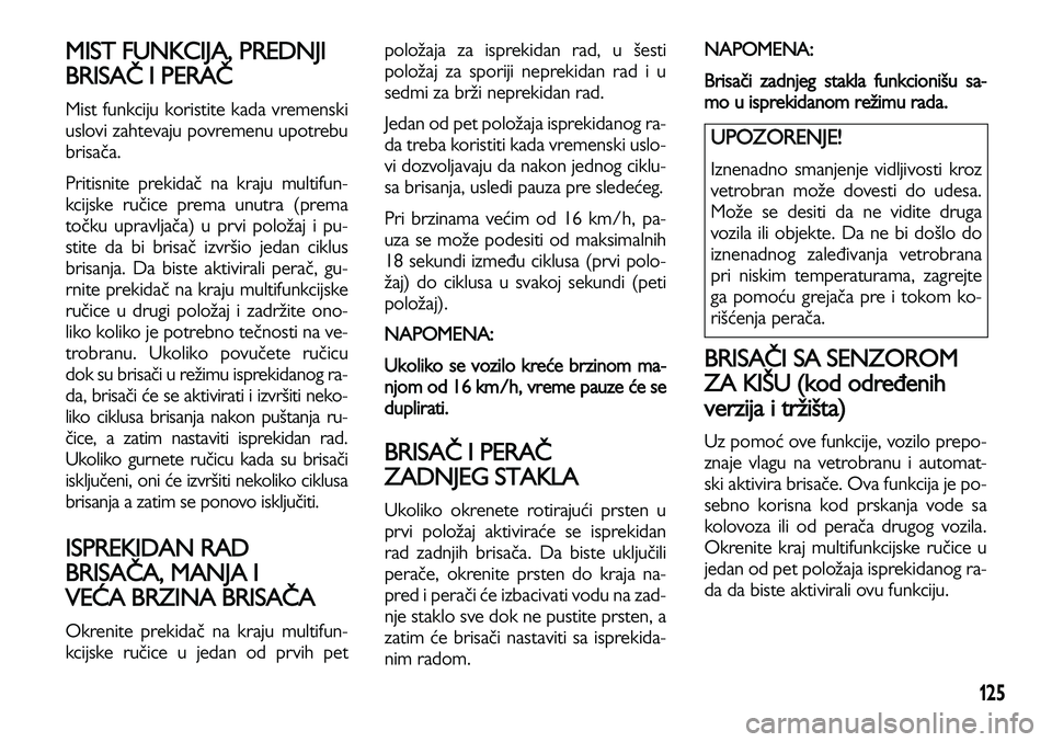 Lancia Voyager 2013 Knjižica za upotrebu i održavanje (in Serbian) 125
MIST FUNKCIJA, PREDNJI
BRISAČ I PERAČ
Mist funkciju koristite kada vremenski
uslovi zahtevaju povremenu upotrebu
brisača.
Pritisnite prekidač na kraju multifun-
kcijske ručice prema unutra ( Lancia Voyager 2013 Knjižica za upotrebu i održavanje (in Serbian) 125
MIST FUNKCIJA, PREDNJI
BRISAČ I PERAČ
Mist funkciju koristite kada vremenski
uslovi zahtevaju povremenu upotrebu
brisača.
Pritisnite prekidač na kraju multifun-
kcijske ručice prema unutra (