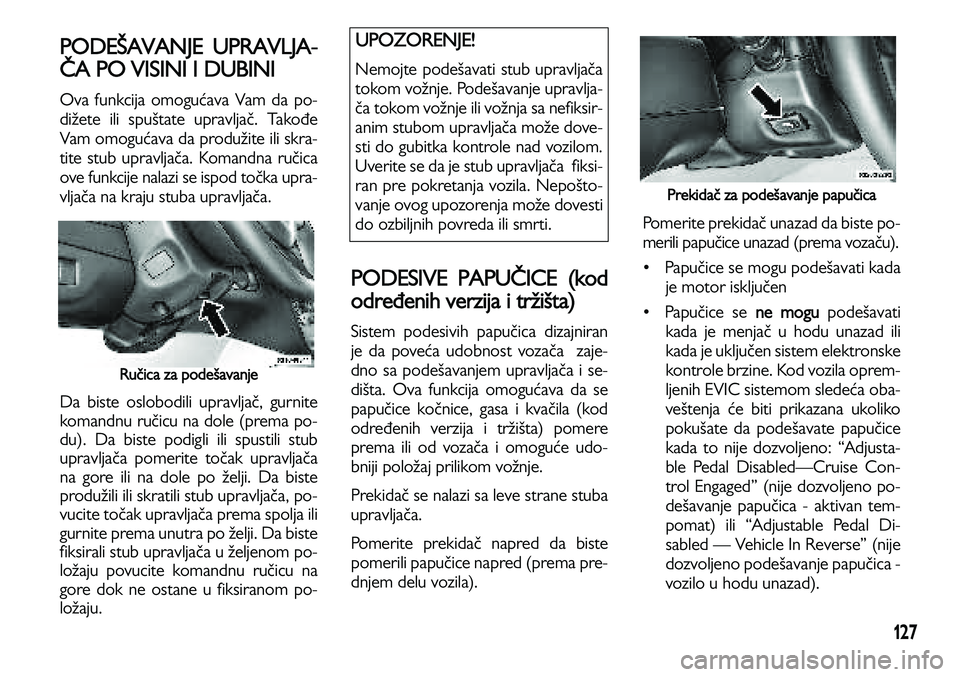 Lancia Voyager 2013 Knjižica za upotrebu i održavanje (in Serbian) 127
PODEŠAVANJE UPRAVLJA-
ČA PO VISINI I DUBINI
Ova funkcija omogućava Vam da po-
dižete ili spuštate upravljač. Takođe
Vam omogućava da produžite ili skra-
tite stub upravljača. Komandna ru Lancia Voyager 2013 Knjižica za upotrebu i održavanje (in Serbian) 127
PODEŠAVANJE UPRAVLJA-
ČA PO VISINI I DUBINI
Ova funkcija omogućava Vam da po-
dižete ili spuštate upravljač. Takođe
Vam omogućava da produžite ili skra-
tite stub upravljača. Komandna ru