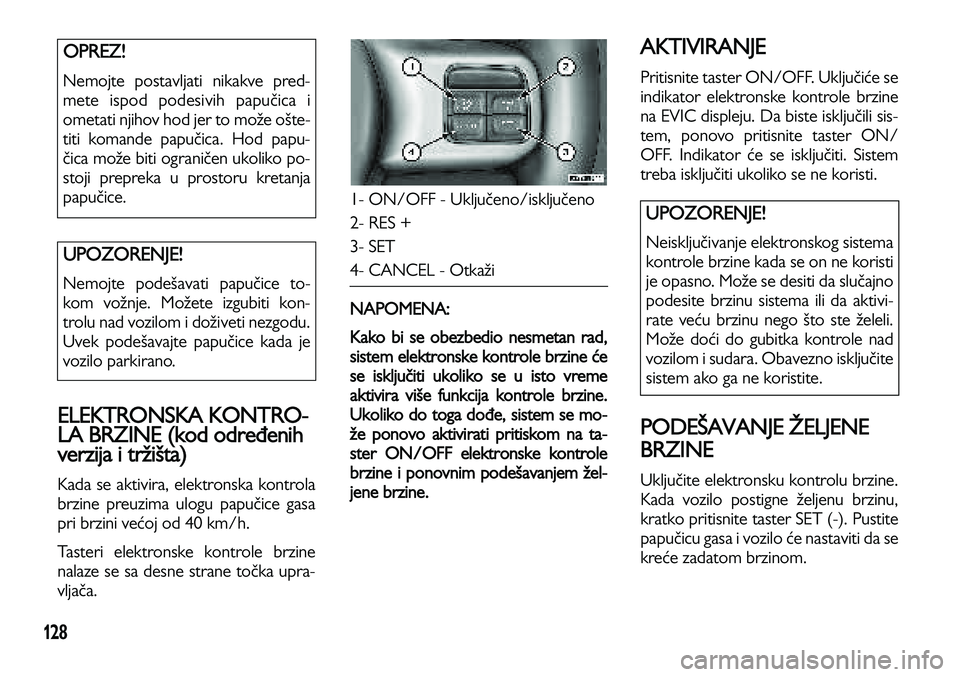Lancia Voyager 2013 Knjižica za upotrebu i održavanje (in Serbian) 128
ELEKTRONSKA KONTRO-
LA BRZINE (kod određenih
verzija i tržišta)
Kada se aktivira, elektronska kontrola
brzine preuzima ulogu papučice gasa
pri brzini većoj od 40 km/h.
Tasteri elektronske ko Lancia Voyager 2013 Knjižica za upotrebu i održavanje (in Serbian) 128
ELEKTRONSKA KONTRO-
LA BRZINE (kod određenih
verzija i tržišta)
Kada se aktivira, elektronska kontrola
brzine preuzima ulogu papučice gasa
pri brzini većoj od 40 km/h.
Tasteri elektronske ko