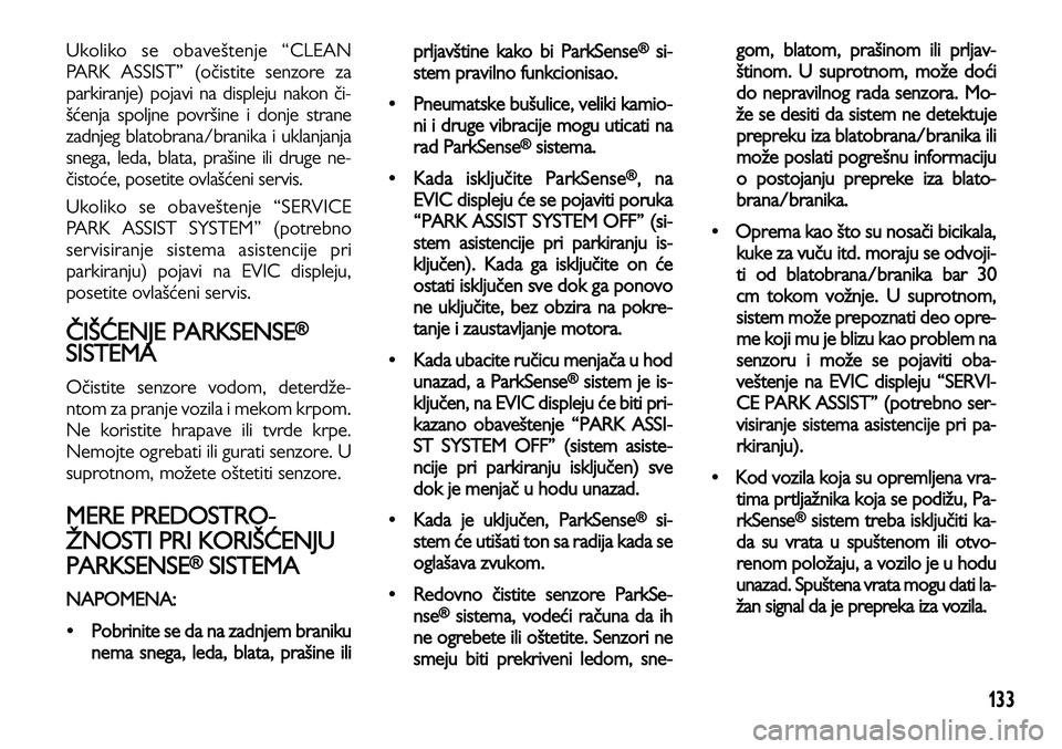 Lancia Voyager 2013 Knjižica za upotrebu i održavanje (in Serbian) 133
Ukoliko se obaveštenje “CLEAN
PARK ASSIST” (očistite senzore za
parkiranje) pojavi na displeju nakon či-
šćenja spoljne površine i donje strane
zadnjeg blatobrana/branika i uklanjanja
sn Lancia Voyager 2013 Knjižica za upotrebu i održavanje (in Serbian) 133
Ukoliko se obaveštenje “CLEAN
PARK ASSIST” (očistite senzore za
parkiranje) pojavi na displeju nakon či-
šćenja spoljne površine i donje strane
zadnjeg blatobrana/branika i uklanjanja
sn
