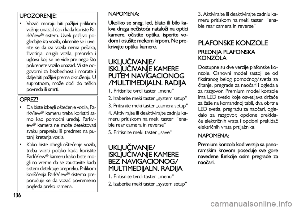 Lancia Voyager 2013 Knjižica za upotrebu i održavanje (in Serbian) 136
NAPOMENA:
Ukoliko se sneg, led, blato ili bilo ka-
kva druga nečistoća nataloži na optici
kamere, očisti
te optiku, isperite vo-
dom i osušite mekom krpom. Ne pre-
krivajte optiku kamere.
UKL Lancia Voyager 2013 Knjižica za upotrebu i održavanje (in Serbian) 136
NAPOMENA:
Ukoliko se sneg, led, blato ili bilo ka-
kva druga nečistoća nataloži na optici
kamere, očisti
te optiku, isperite vo-
dom i osušite mekom krpom. Ne pre-
krivajte optiku kamere.
UKL