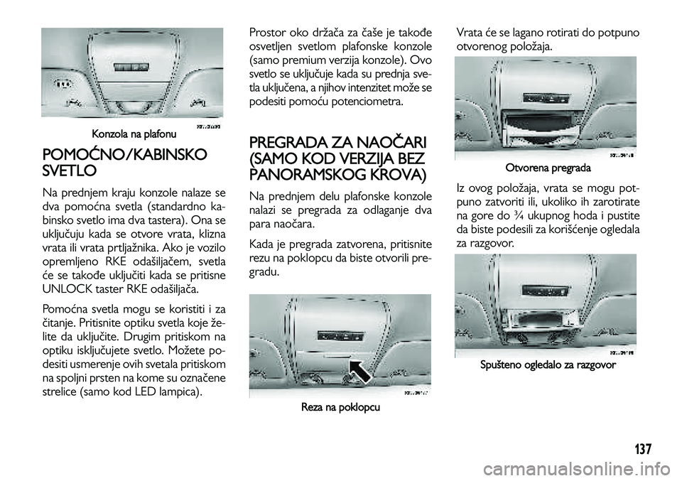 Lancia Voyager 2013 Knjižica za upotrebu i održavanje (in Serbian) 137
Konzola na plafonu
POMOĆNO/KABINSKO
SVETLO
Na prednjem kraju konzole nalaze se
dva pomoćna svetla (standardno ka-
binsko svetlo ima dva tastera). Ona se
uključuju kada se otvore vrata, klizna
v Lancia Voyager 2013 Knjižica za upotrebu i održavanje (in Serbian) 137
Konzola na plafonu
POMOĆNO/KABINSKO
SVETLO
Na prednjem kraju konzole nalaze se
dva pomoćna svetla (standardno ka-
binsko svetlo ima dva tastera). Ona se
uključuju kada se otvore vrata, klizna
v