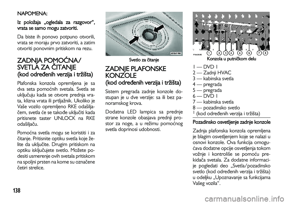 Lancia Voyager 2013 Knjižica za upotrebu i održavanje (in Serbian) 138
NAPOMENA:
Iz položaja „ogledala za razgovor“,
vrata se samo mogu zatvoriti.
Da biste ih ponovo potpuno otvorili,
vrata se moraju prvo zatvoriti, a zatim
otvoriti ponovnim pritiskom na rezu. Lancia Voyager 2013 Knjižica za upotrebu i održavanje (in Serbian) 138
NAPOMENA:
Iz položaja „ogledala za razgovor“,
vrata se samo mogu zatvoriti.
Da biste ih ponovo potpuno otvorili,
vrata se moraju prvo zatvoriti, a zatim
otvoriti ponovnim pritiskom na rezu.