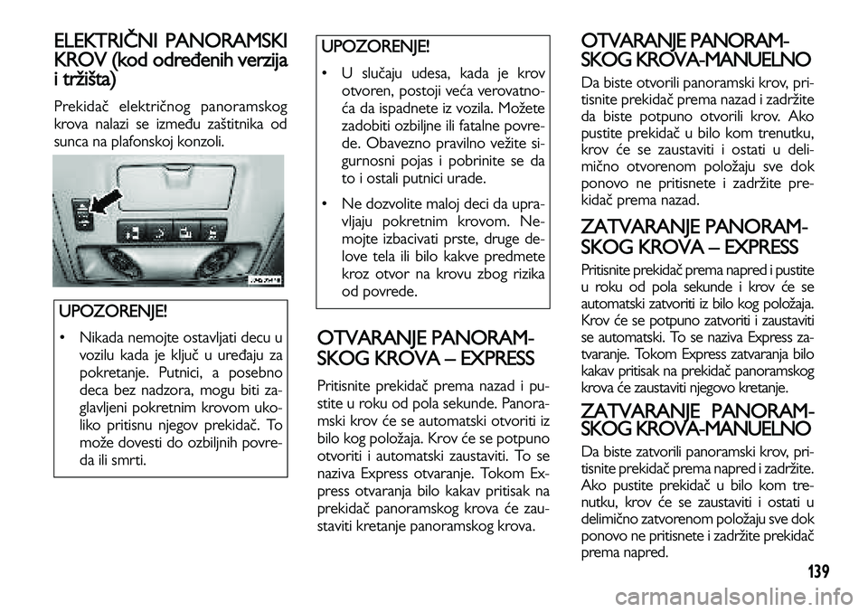 Lancia Voyager 2013 Knjižica za upotrebu i održavanje (in Serbian) 139
ELEKTRIČNI PANORAMSKI
KROV (kod određenih verzija
i tržišta)
Prekidač električnog panoramskog
krova nalazi se između zaštitnika od
sunca na plafonskoj konzoli.
OTVARANJE PANORAM-
SKOG KRO Lancia Voyager 2013 Knjižica za upotrebu i održavanje (in Serbian) 139
ELEKTRIČNI PANORAMSKI
KROV (kod određenih verzija
i tržišta)
Prekidač električnog panoramskog
krova nalazi se između zaštitnika od
sunca na plafonskoj konzoli.
OTVARANJE PANORAM-
SKOG KRO